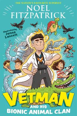 Vetman and his Bionic Animal Clan: An amazing animal adventure from the nation's favourite Supervet by Noel Fitzpatrick