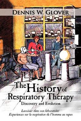 The History of Respiratory Therapy: Discovery and Evolution by Dennis W Glover
