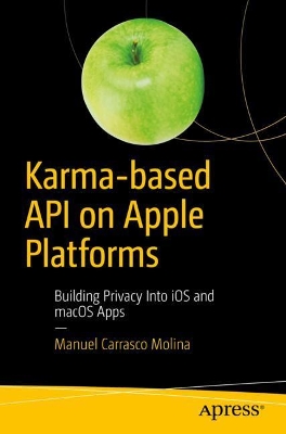 Karma-based API on Apple Platforms: Building Privacy Into iOS and macOS Apps book