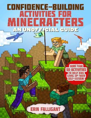 Confidence-Building Activities for Minecrafters: More Than 50 Activities to Help Kids Level Up Their Self-Esteem! book