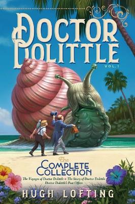 Doctor Dolittle the Complete Collection, Vol. 1: The Voyages of Doctor Dolittle; The Story of Doctor Dolittle; Doctor Dolittle's Post Office by Hugh Lofting