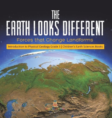 The Earth Looks Different: Forces that Change Landforms Introduction to Physical Geology Grade 3 Children's Earth Sciences Books book