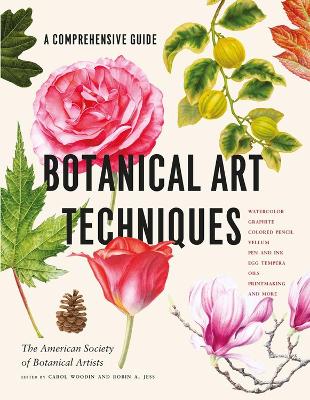 Botanical Art Techniques: A Comprehensive Guide to Watercolor, Graphite, Colored Pencil, Vellum, Pen and Ink, Egg Tempera, Oils, Printmaking, and More book