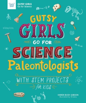 Gutsy Girls Go for Science - Paleontologists: With Stem Projects for Kids by Karen Bush Gibson