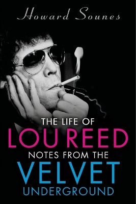 The Life of Lou Reed: Notes from the Velvet Underground by Howard Sounes