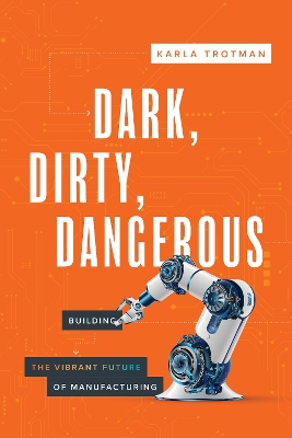 Dark, Dirty, Dangerous: Building the Vibrant Future of Manufacturing book