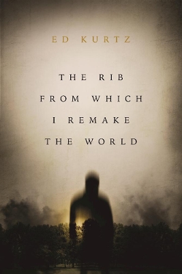 Rib From Which I Remake the World by Ed Kurtz