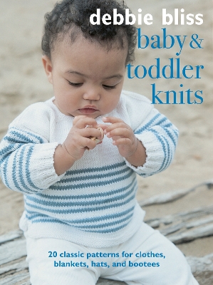 Baby and Toddler Knits: 20 Classic Patterns for Clothes, Blankets, Hats, and Bootees book