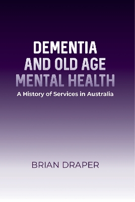 Dementia and Old Age Mental Health: A History of Services in Australia book