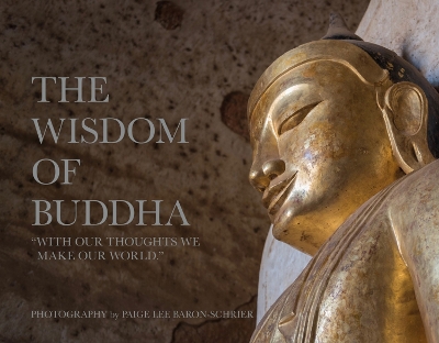 The Wisdom of Buddha: A Photographic Pilgrimage Into the Traditional World of Buddhism by Paige Lee Baron-Schrier