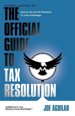 The Official Guide to Tax Resolution: How to Use the IRS Rulebook to Your Advantage book