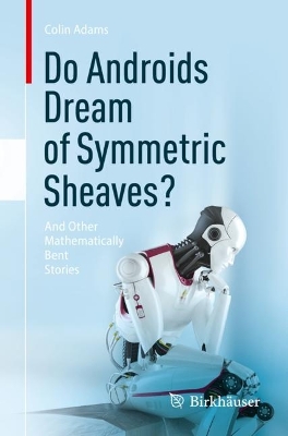 Do Androids Dream of Symmetric Sheaves?: And Other Mathematically Bent Stories book