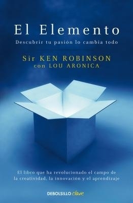 El Elemento: Descubrir tu pasión lo cambia todo / The Element: How Finding Your Passion Changes Everything by Sir Ken Robinson