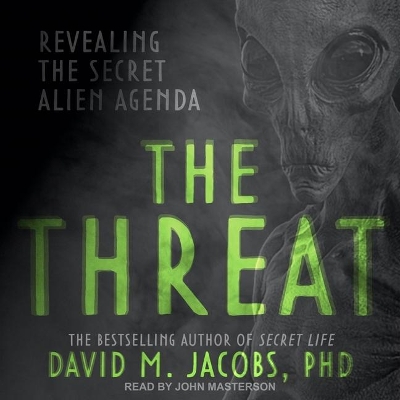 The Threat: Revealing the Secret Alien Agenda by David Jacobs
