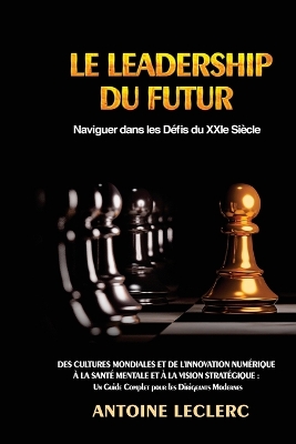 Le Leadership du Futur: Des Cultures Mondiales et de l'Innovation Numérique à la Santé Mentale et à la Vision Stratégique: Un Guide Complet pour les Dirigeants Modernes book
