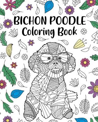 Bichon Poodle Coloring Book: Zentangle Animal, Floral and Mandala Style, Painting Pages for Dog Lover book