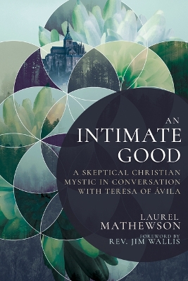 An Intimate Good: A Skeptical Christian Mystic in Conversation with Teresa of Avila book