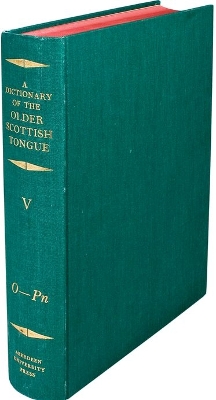 A A Dictionary of the Older Scottish Tongue from the Twelfth Century to the End of the Seventeenth: Volume 5, O-Pn: Parts 27-31 combined by Sir William Craigie