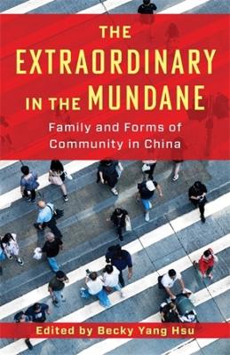 The Extraordinary in the Mundane: Family and Forms of Community in China book