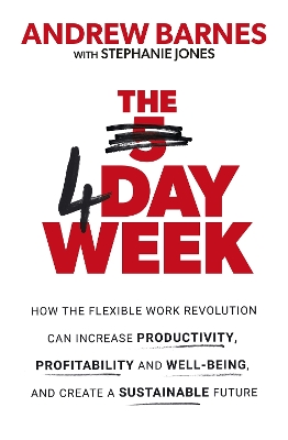 The 4 Day Week: How the Flexible Work Revolution Can Increase Productivity, Profitability and Well-being, and Create a Sustainable Future book