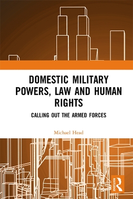 Domestic Military Powers, Law and Human Rights: Calling Out the Armed Forces by Michael Head