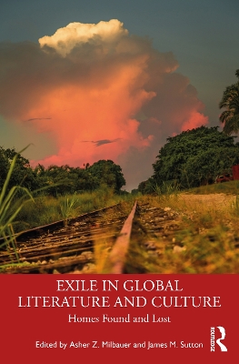 Exile in Global Literature and Culture: Homes Found and Lost by Asher Z. Milbauer