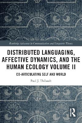 Distributed Languaging, Affective Dynamics, and the Human Ecology Volume II: Co-articulating Self and World by Paul J. Thibault