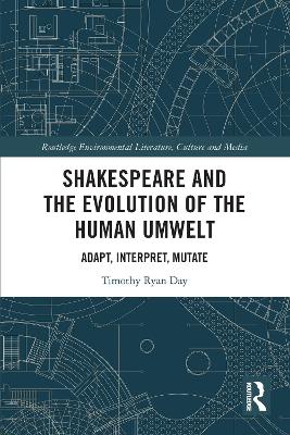 Shakespeare and the Evolution of the Human Umwelt: Adapt, Interpret, Mutate by Timothy Day