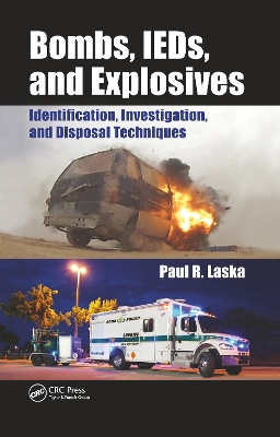 Bombs, IEDs, and Explosives: Identification, Investigation, and Disposal Techniques by Paul R. Laska