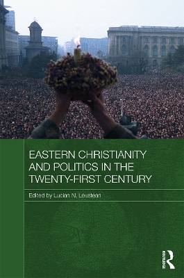 Eastern Christianity and Politics in the Twenty-First Century by Lucian N. Leustean