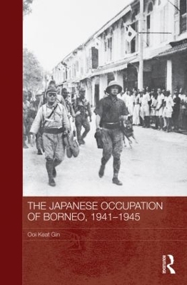 The Japanese Occupation of Borneo, 1941-45 by Ooi Keat Gin