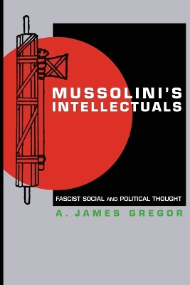 Mussolini's Intellectuals by A. James Gregor