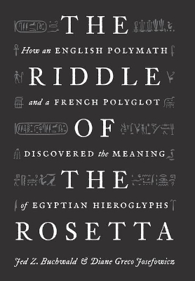 The Riddle of the Rosetta: How an English Polymath and a French Polyglot Discovered the Meaning of Egyptian Hieroglyphs book
