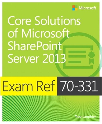 Exam Ref 70-331 Core Solutions of Microsoft SharePoint Server 2013 (MCSE) by Troy Lanphier