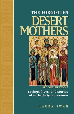 The The Forgotten Desert Mothers: Sayings, Lives, and Stories of Early Christian Women by Laura Swan