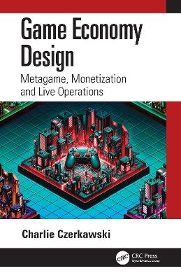 Game Economy Design: Metagame, Monetization and Live Operations by Charlie Czerkawski