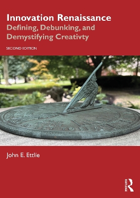 Innovation Renaissance: Defining, Debunking, and Demystifying Creativity by John E. Ettlie