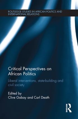 Critical Perspectives on African Politics: Liberal interventions, state-building and civil society by Clive Gabay