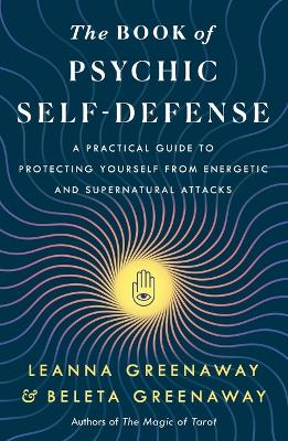 The Book of Psychic Self-Defense: A Practical Guide to Protecting Yourself from Energetic and Supernatural Attacks book