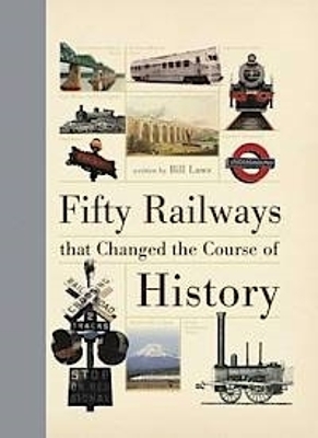 Fifty Railways that Changed the Course of History by Bill Laws