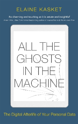 All the Ghosts in the Machine: The Digital Afterlife of your Personal Data book