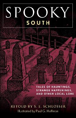 Spooky South: Tales of Hauntings, Strange Happenings, and Other Local Lore by S. E. Schlosser