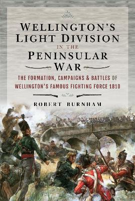 Wellington's Light Division in the Peninsular War: The Formation of Wellington's Famous Fighting Force, 1810 book