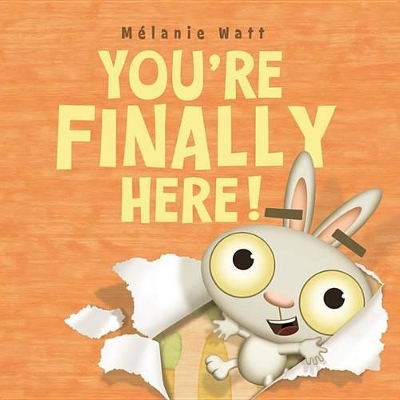 You're Finally Here! by Melanie Watt