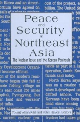 Peace and Security in Northeast Asia: Nuclear Issue and the Korean Peninsula by Peter Hayes