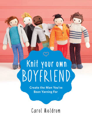 Knit Your Own Boyfriend by Carol Meldrum