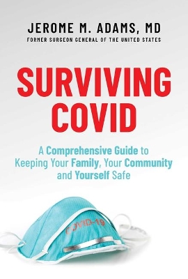 Surviving Covid: A Comprehensive Guide to Keeping Your Family, Your Community and Yourself Safe book