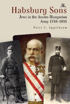 Habsburg Sons: Jews in the Austro-Hungarian Army, 1788–1918 book