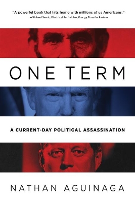 One Term: A Current Day Political Assassination by Nathan Aguinaga