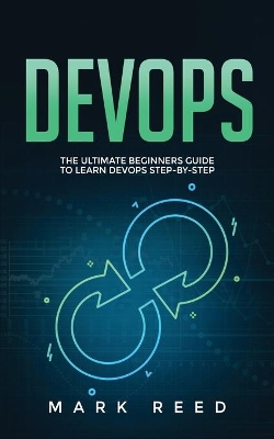 DevOps: The Ultimate Beginners Guide to Learn DevOps Step-By-Step by Mark Reed